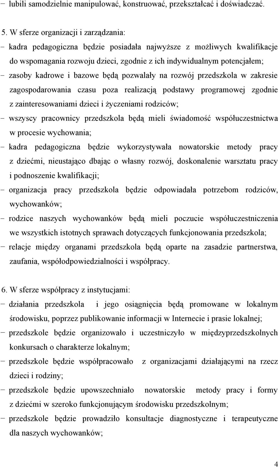 bazowe będą pozwalały na rozwój przedszkola w zakresie zagospodarowania czasu poza realizacją podstawy programowej zgodnie z zainteresowaniami dzieci i życzeniami rodziców; wszyscy pracownicy