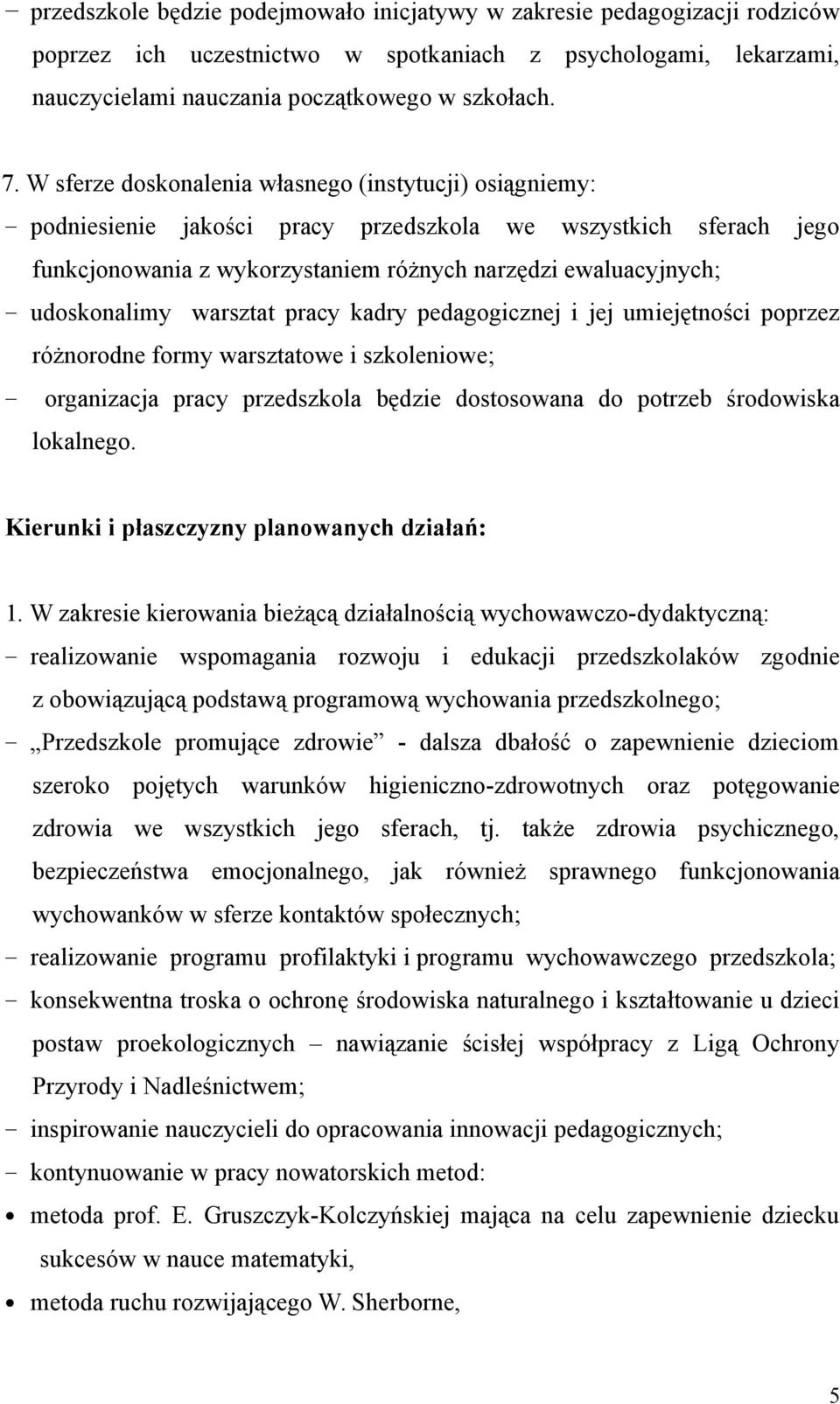 warsztat pracy kadry pedagogicznej i jej umiejętności poprzez różnorodne formy warsztatowe i szkoleniowe; organizacja pracy przedszkola będzie dostosowana do potrzeb środowiska lokalnego.