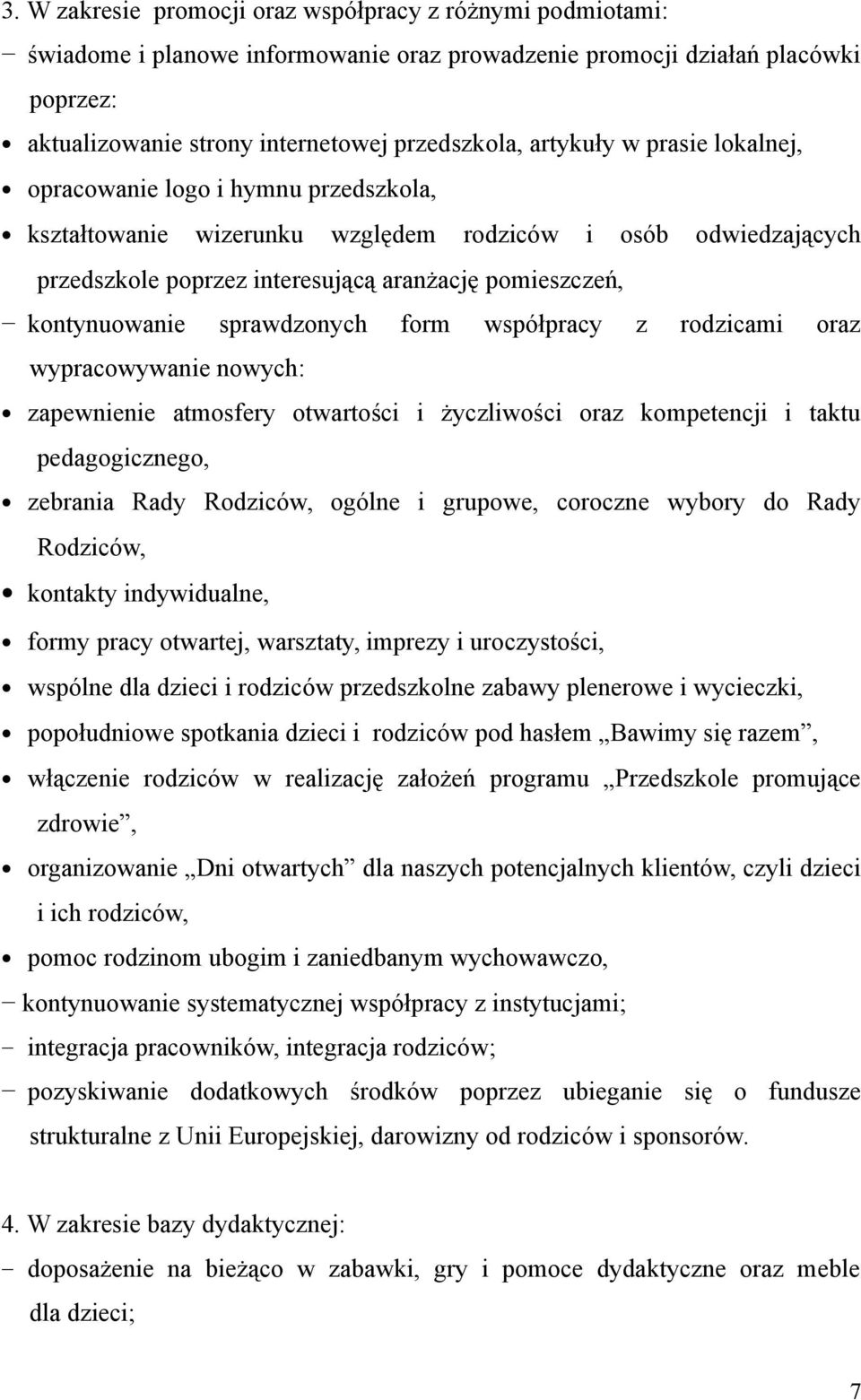 sprawdzonych form współpracy z rodzicami oraz wypracowywanie nowych: zapewnienie atmosfery otwartości i życzliwości oraz kompetencji i taktu pedagogicznego, zebrania Rady Rodziców, ogólne i grupowe,