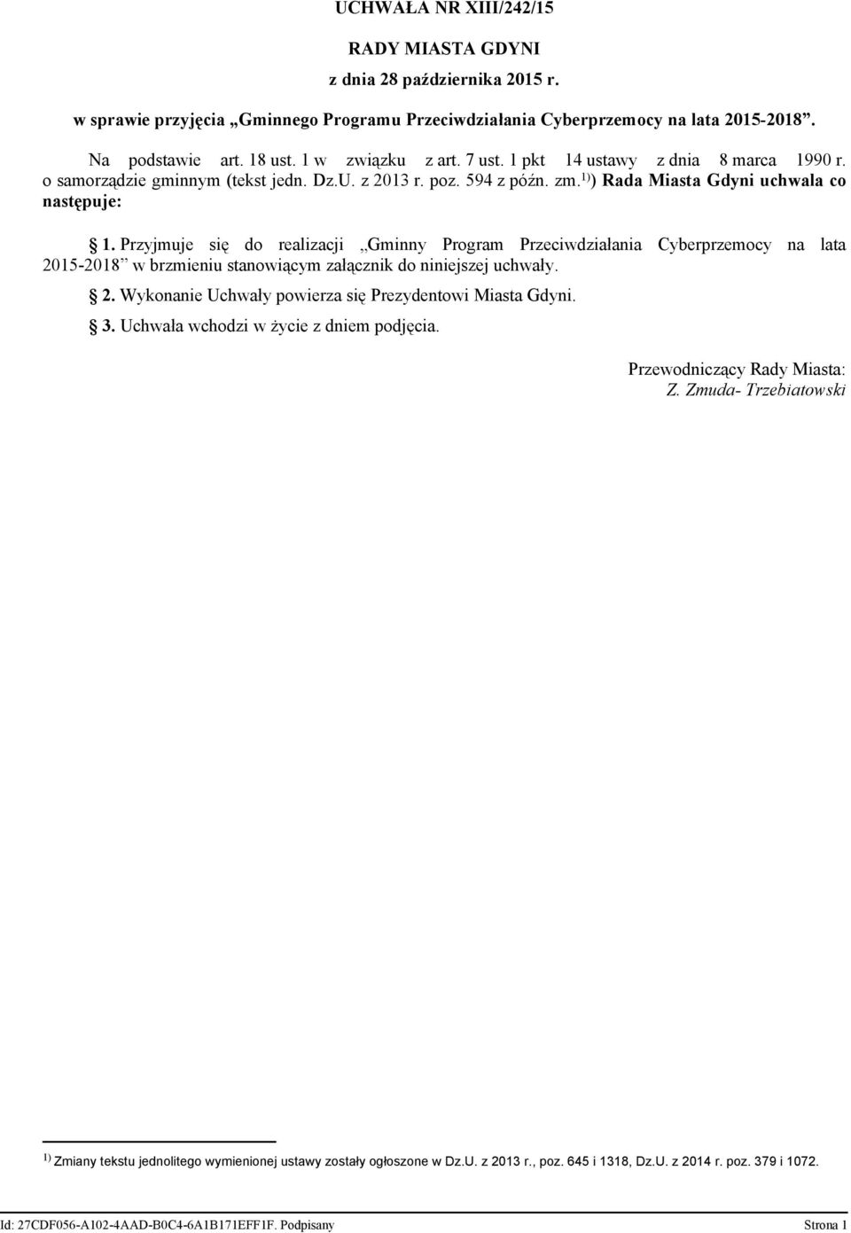 Przyjmuje się do realizacji Gminny Program Przeciwdziałania Cyberprzemocy na lata 2015-2018 w brzmieniu stanowiącym załącznik do niniejszej uchwały. 2. Wykonanie Uchwały powierza się Prezydentowi Miasta Gdyni.