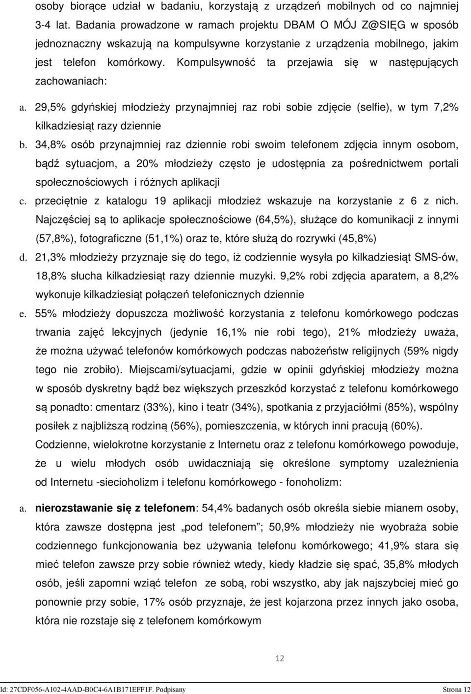 Kompulsywność ta przejawia się w następujących zachowaniach: a. 29,5% gdyńskiej młodzieży przynajmniej raz robi sobie zdjęcie (selfie), w tym 7,2% kilkadziesiąt razy dziennie b.