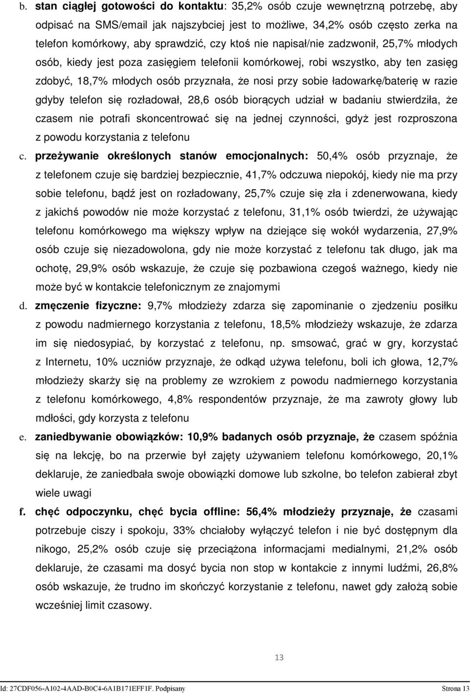 ładowarkę/baterię w razie gdyby telefon się rozładował, 28,6 osób biorących udział w badaniu stwierdziła, że czasem nie potrafi skoncentrować się na jednej czynności, gdyż jest rozproszona z powodu