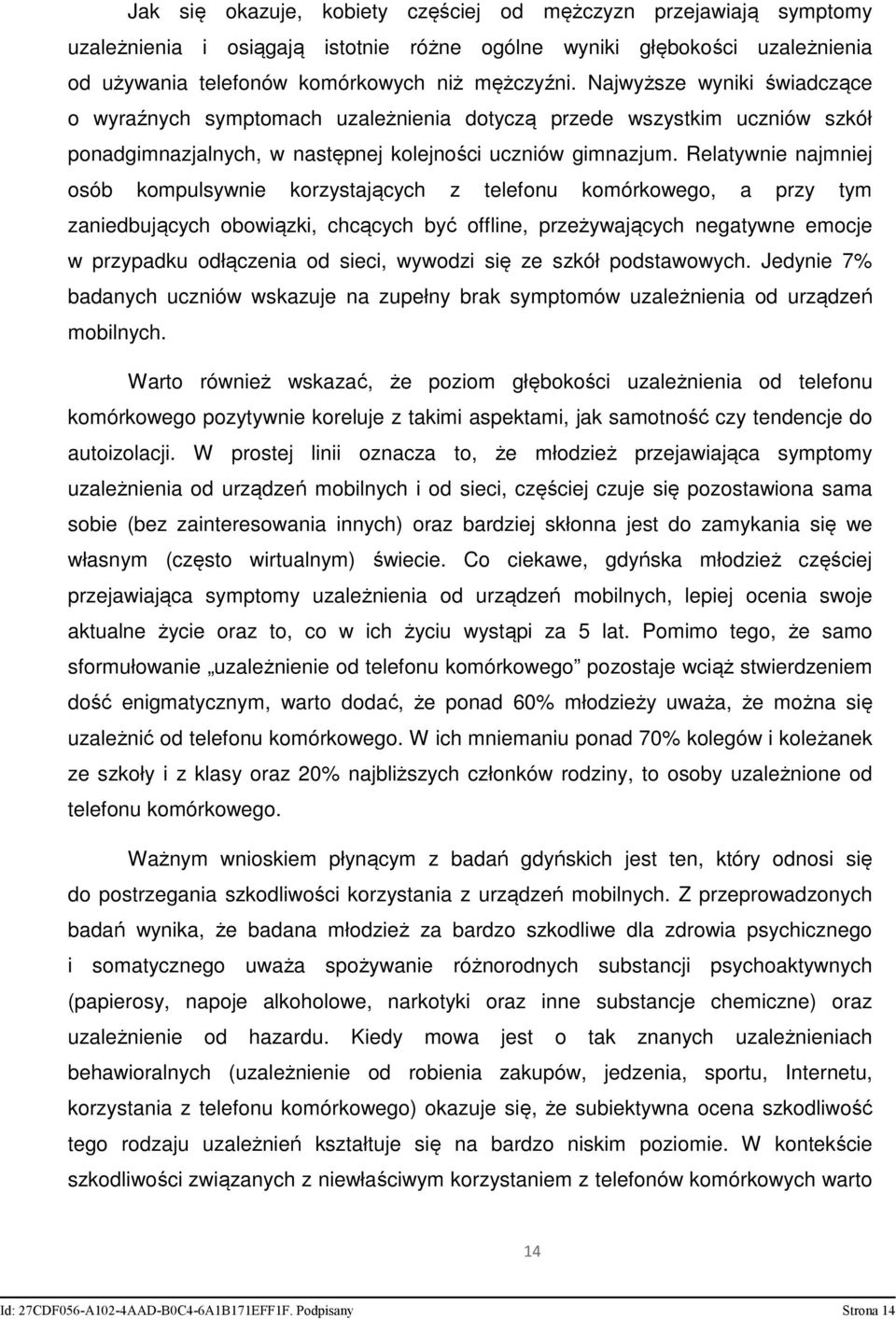 Relatywnie najmniej osób kompulsywnie korzystających z telefonu komórkowego, a przy tym zaniedbujących obowiązki, chcących być offline, przeżywających negatywne emocje w przypadku odłączenia od