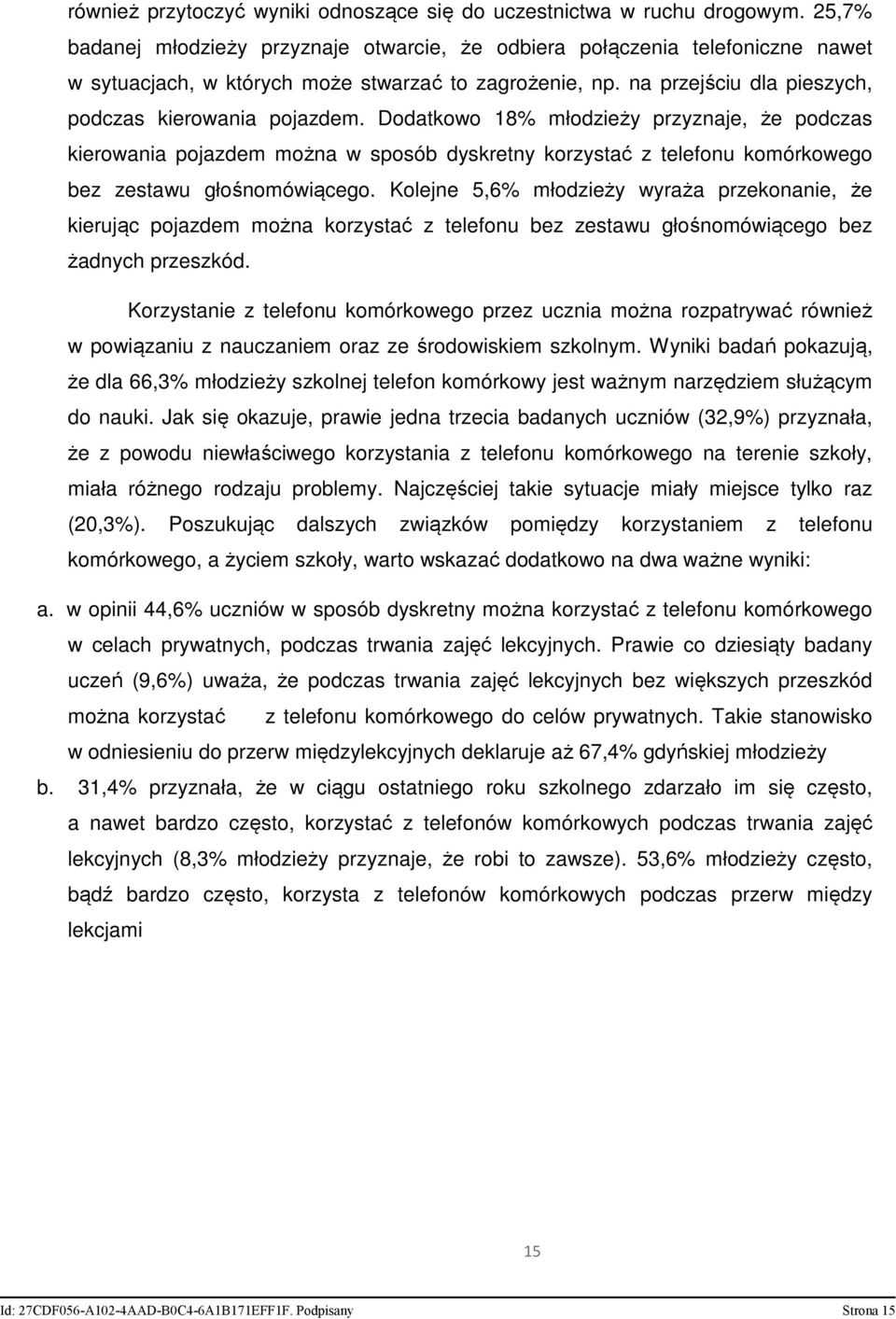 Dodatkowo 18% młodzieży przyznaje, że podczas kierowania pojazdem można w sposób dyskretny korzystać z telefonu komórkowego bez zestawu głośnomówiącego.