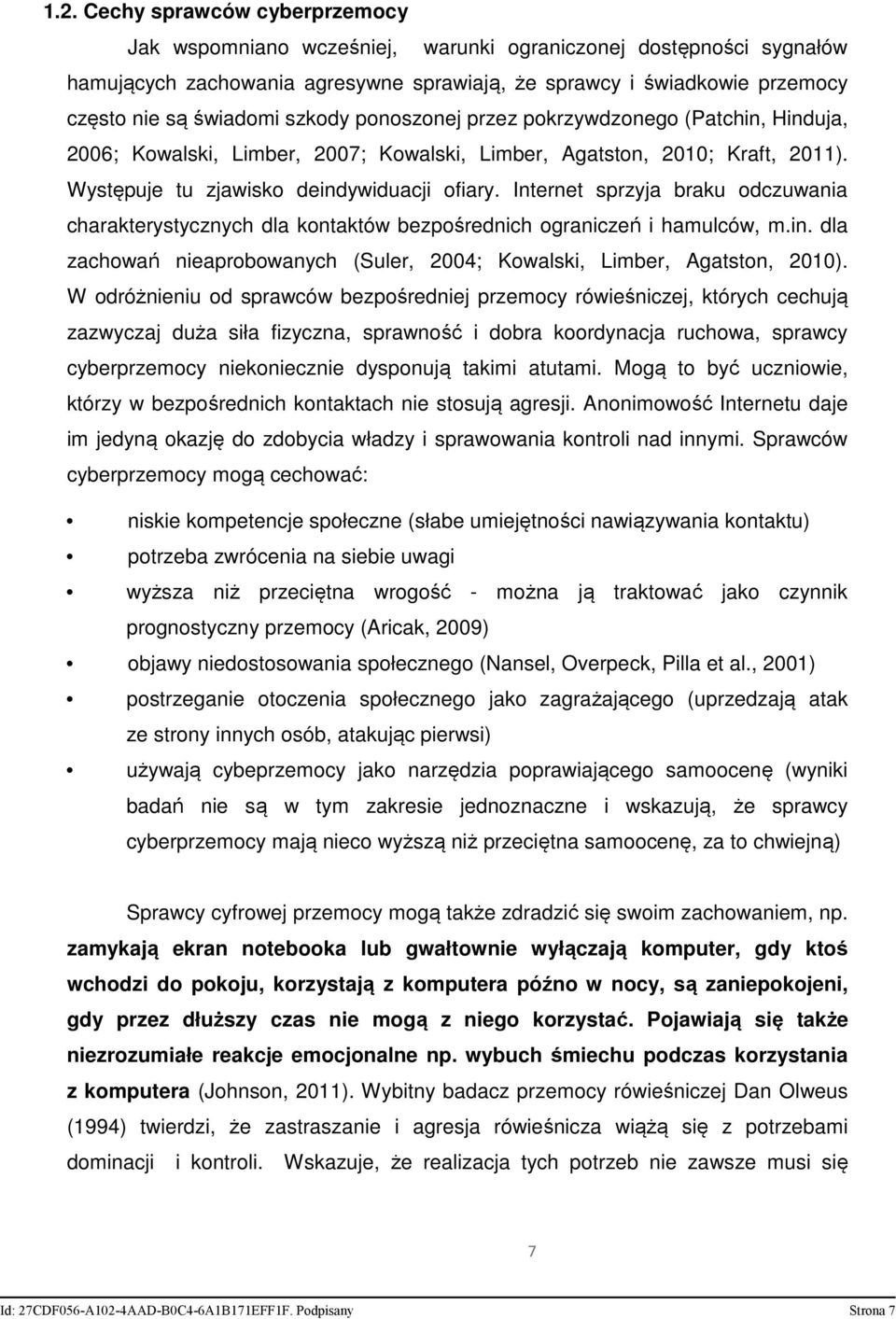 Internet sprzyja braku odczuwania charakterystycznych dla kontaktów bezpośrednich ograniczeń i hamulców, m.in. dla zachowań nieaprobowanych (Suler, 2004; Kowalski, Limber, Agatston, 2010).