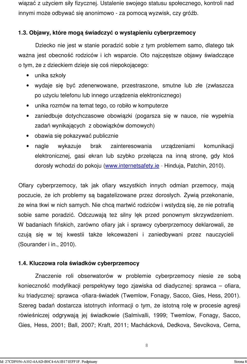 Oto najczęstsze objawy świadczące o tym, że z dzieckiem dzieje się coś niepokojącego: unika szkoły wydaje się być zdenerwowane, przestraszone, smutne lub złe (zwłaszcza po użyciu telefonu lub innego