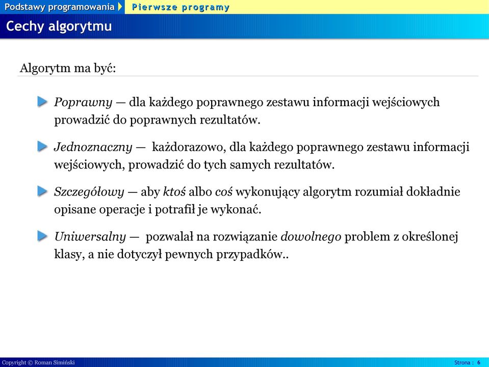 Jednoznaczny każdorazowo, dla każdego poprawnego zestawu informacji wejściowych, prowadzić do tych samych  Szczegółowy aby