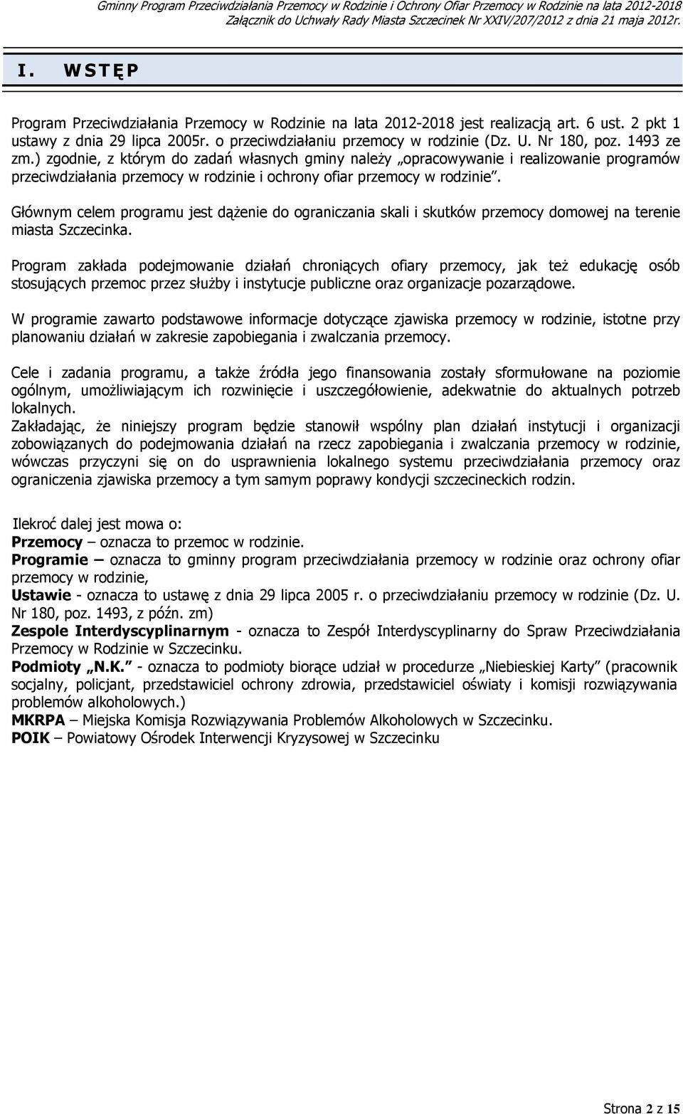 ) zgodnie, z którym do zadań własnych gminy naleŝy opracowywanie i realizowanie programów przeciwdziałania przemocy w rodzinie i ochrony ofiar przemocy w rodzinie.