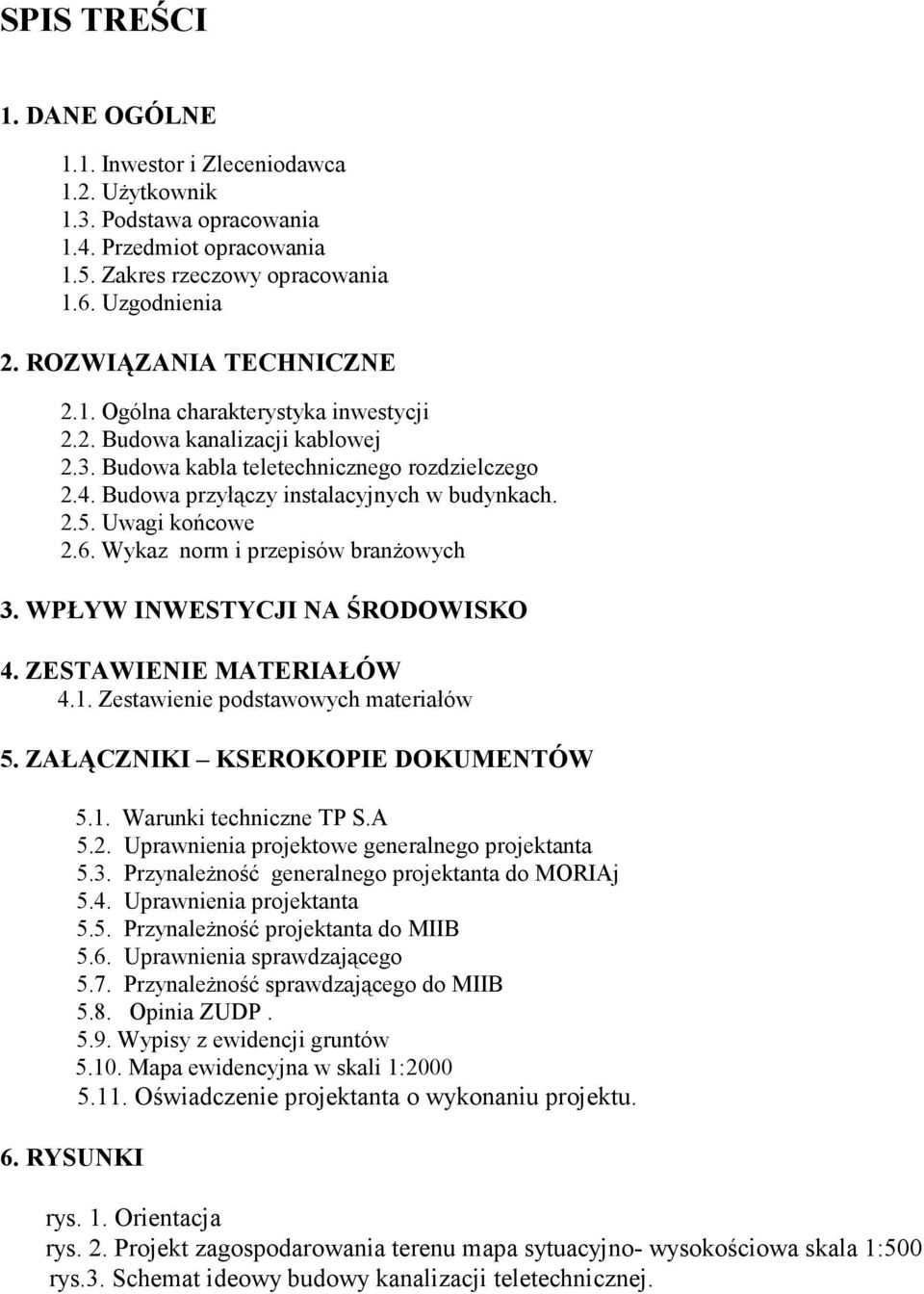 Uwagi końcowe 2.6. Wykaz norm i przepisów branŝowych 3. WPŁYW INWESTYCJI NA ŚRODOWISKO 4. ZESTAWIENIE MATERIAŁÓW 4.1. Zestawienie podstawowych materiałów 5. ZAŁĄCZNIKI KSEROKOPIE DOKUMENTÓW 5.1. Warunki techniczne TP S.