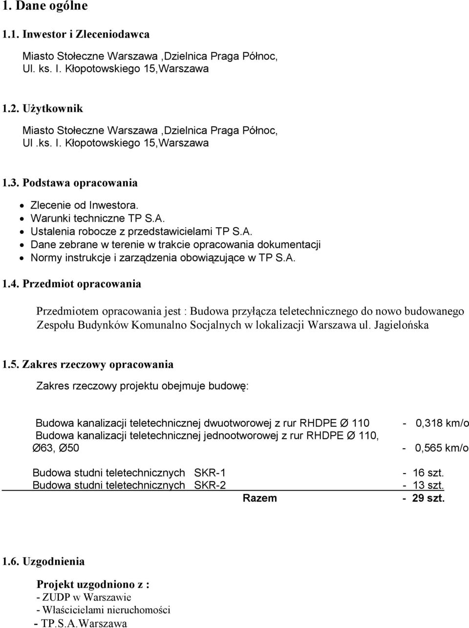 Ustalenia robocze z przedstawicielami TP S.A. Dane zebrane w terenie w trakcie opracowania dokumentacji Normy instrukcje i zarządzenia obowiązujące w TP S.A. 1.4.