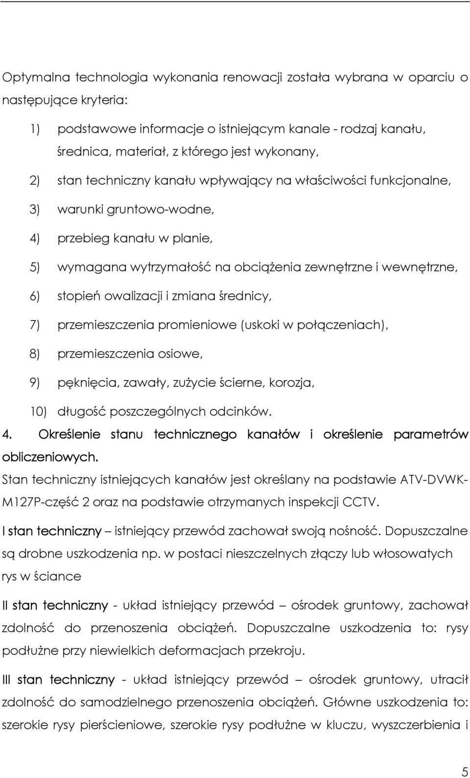 owalizacji i zmiana średnicy, 7) przemieszczenia promieniowe (uskoki w połączeniach), 8) przemieszczenia osiowe, 9) pęknięcia, zawały, zuŝycie ścierne, korozja, 10) długość poszczególnych odcinków. 4.