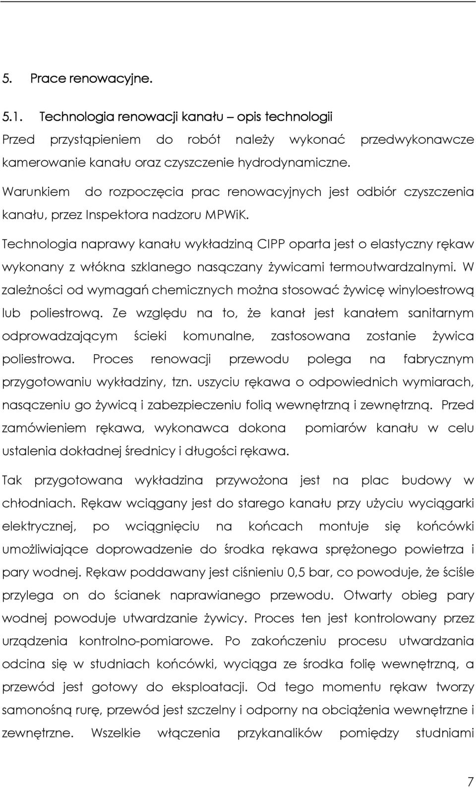 Technologia naprawy kanału wykładziną CIPP oparta jest o elastyczny rękaw wykonany z włókna szklanego nasączany Ŝywicami termoutwardzalnymi.