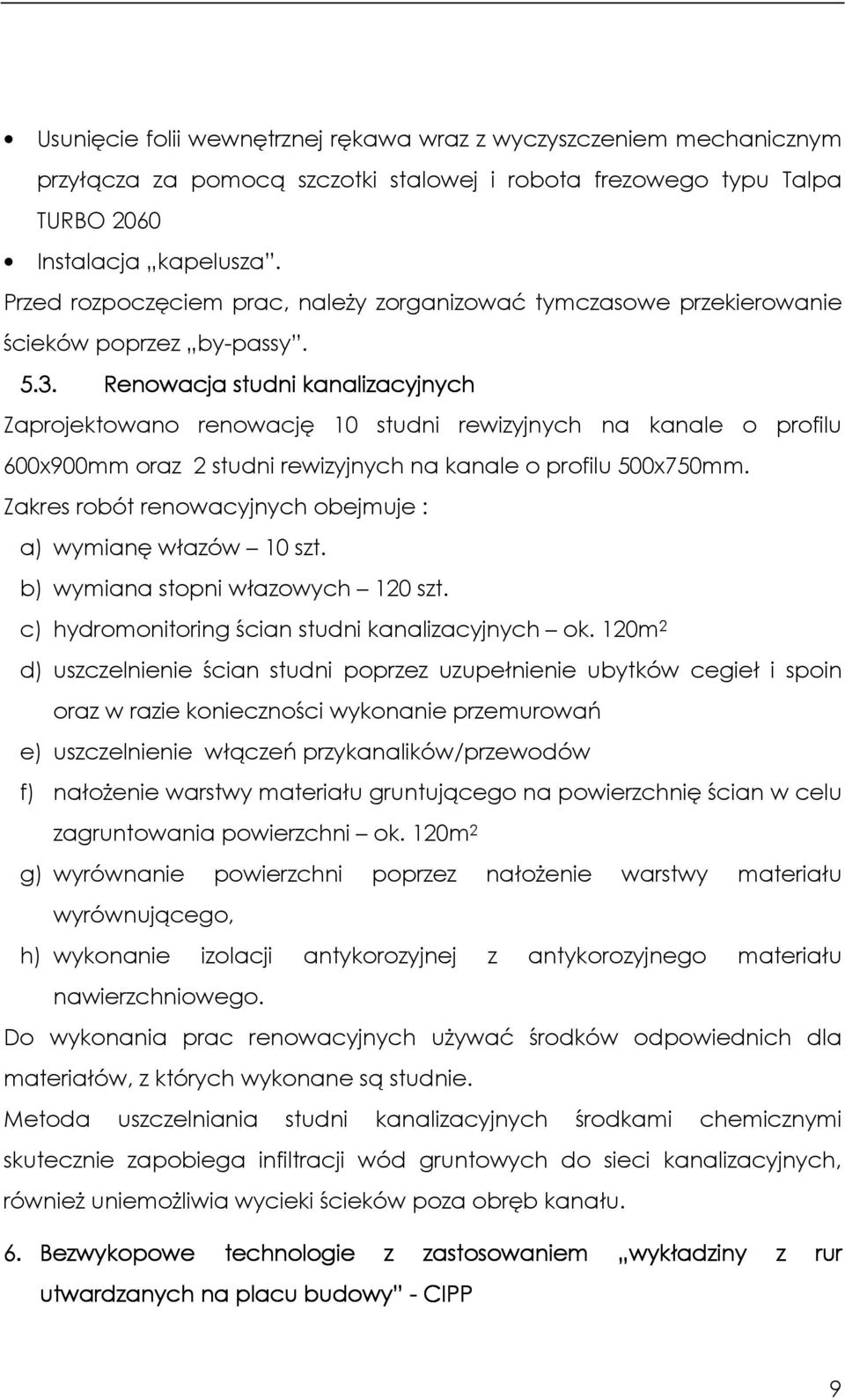 Renowacja studni kanalizacyjnych Zaprojektowano renowację 10 studni rewizyjnych na kanale o profilu 600x900mm oraz 2 studni rewizyjnych na kanale o profilu 500x750mm.