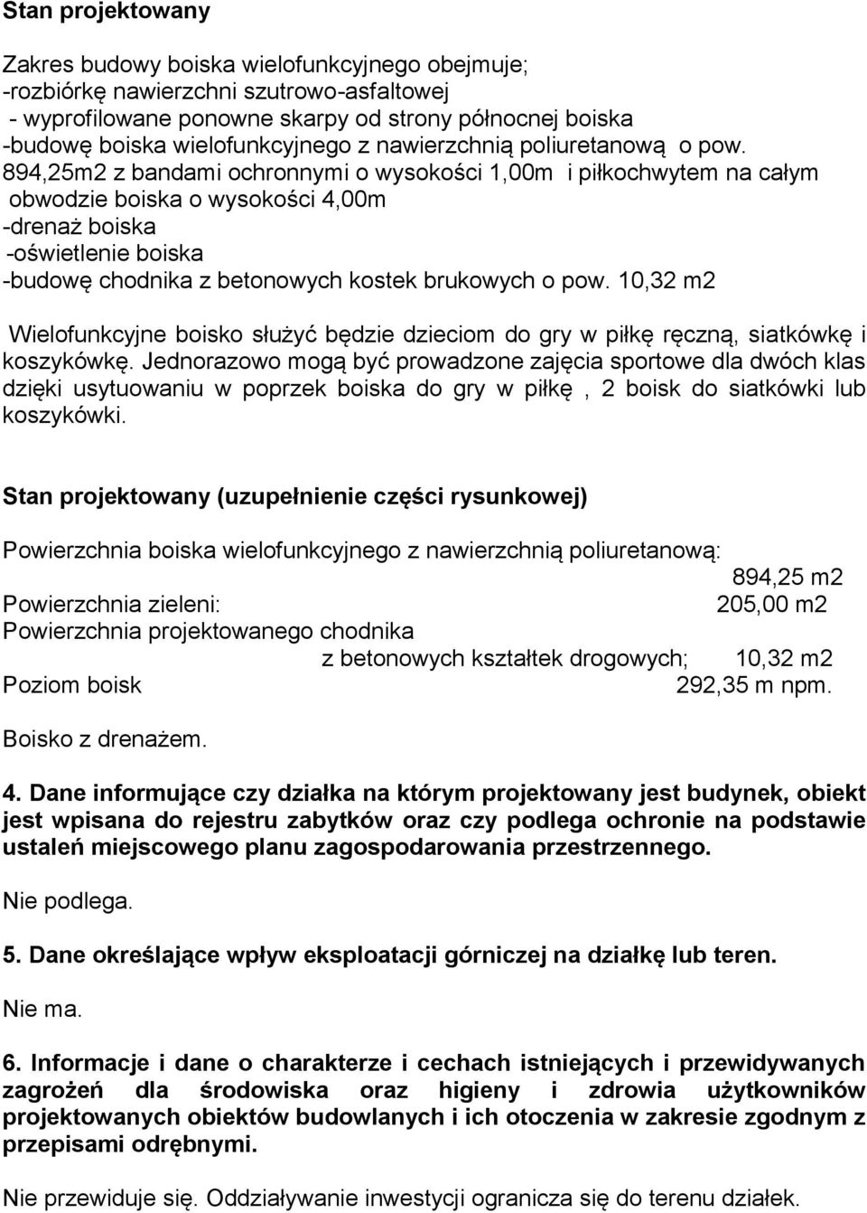 894,25m2 z bandami ochronnymi o wysokości 1,00m i piłkochwytem na całym obwodzie boiska o wysokości 4,00m -drenaż boiska -oświetlenie boiska -budowę chodnika z betonowych kostek brukowych o pow.