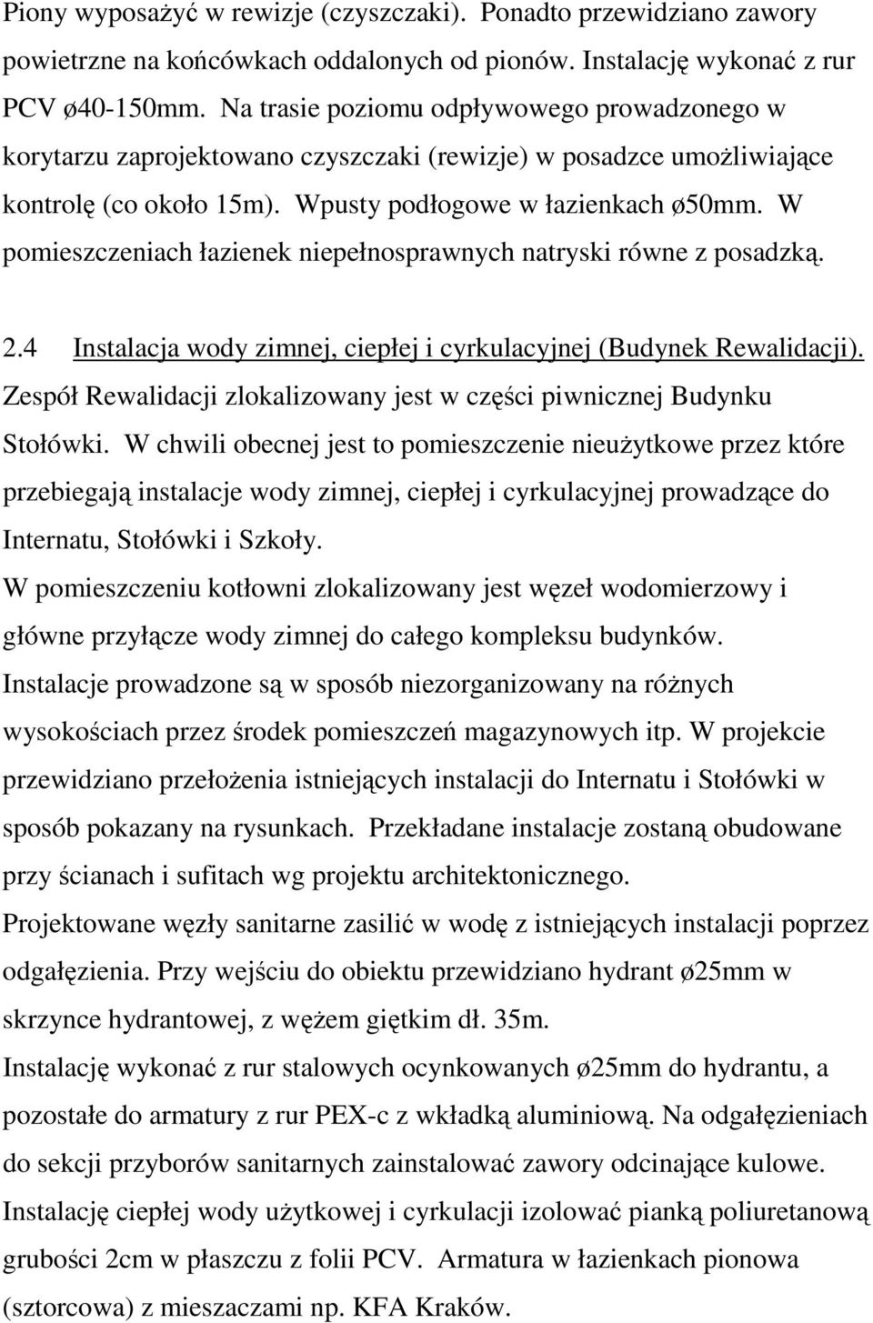 W pomieszczeniach łazienek niepełnosprawnych natryski równe z posadzką. 2.4 Instalacja wody zimnej, ciepłej i cyrkulacyjnej (Budynek Rewalidacji).