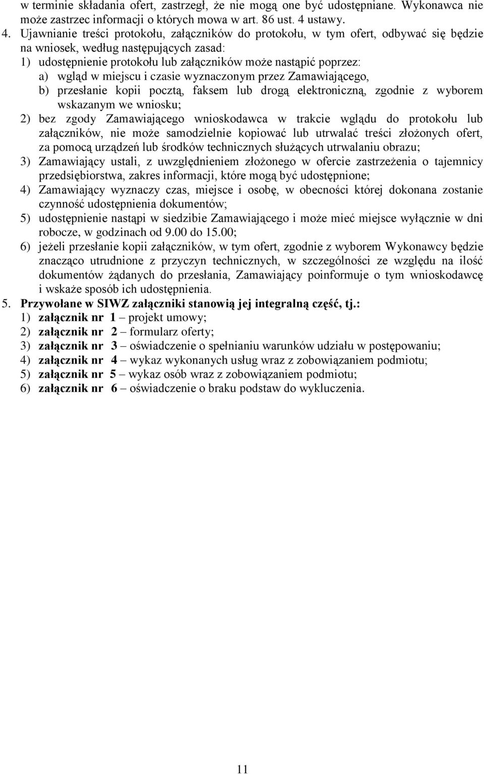 Ujawnianie treści protokołu, załączników do protokołu, w tym ofert, odbywać się będzie na wniosek, według następujących zasad: 1) udostępnienie protokołu lub załączników może nastąpić poprzez: a)