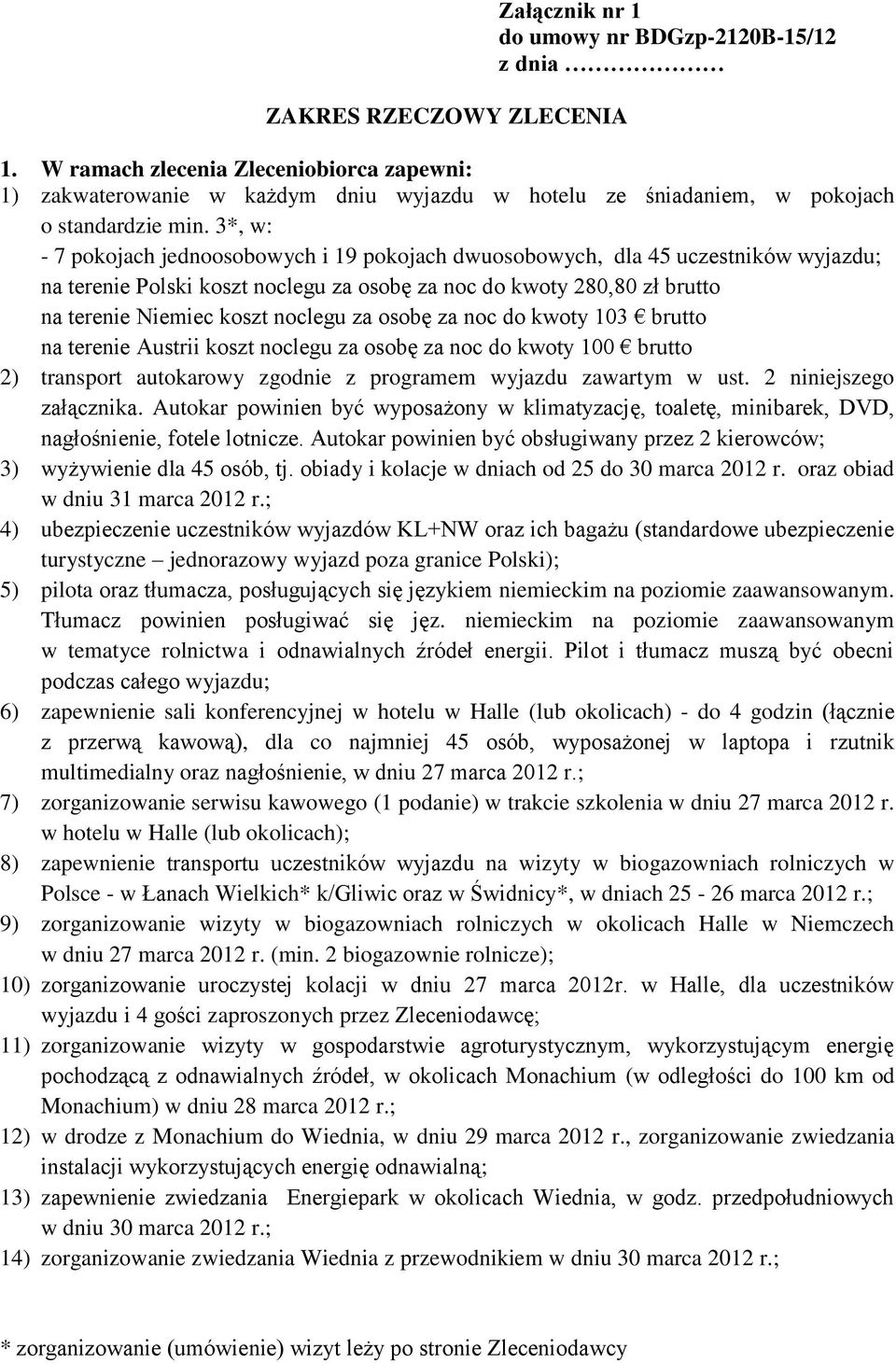 3*, w: - 7 pokojach jednoosobowych i 19 pokojach dwuosobowych, dla 45 uczestników wyjazdu; na terenie Polski koszt noclegu za osobę za noc do kwoty 280,80 zł brutto na terenie Niemiec koszt noclegu