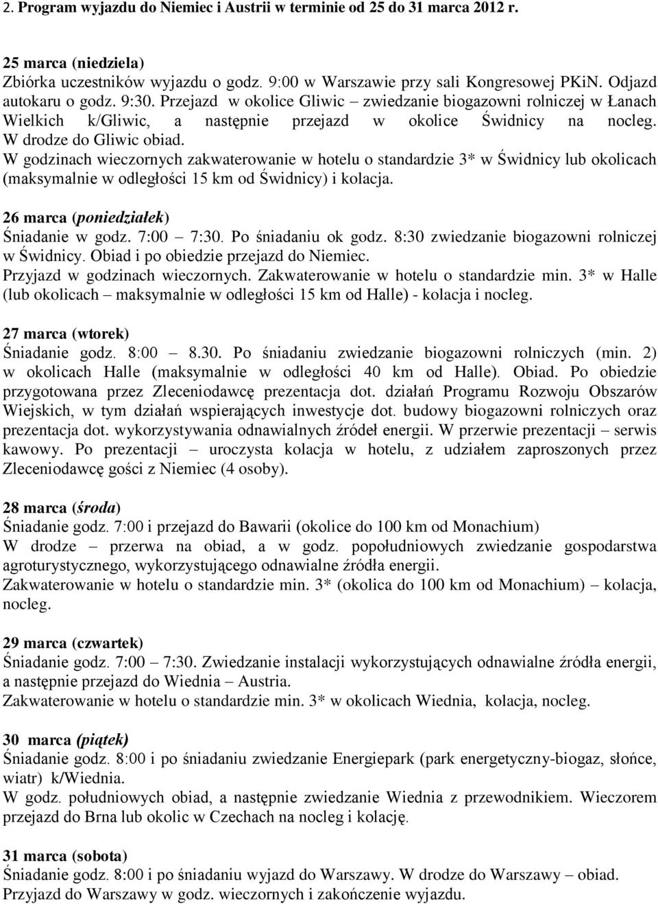 W godzinach wieczornych zakwaterowanie w hotelu o standardzie 3* w Świdnicy lub okolicach (maksymalnie w odległości 15 km od Świdnicy) i kolacja. 26 marca (poniedziałek) Śniadanie w godz. 7:00 7:30.