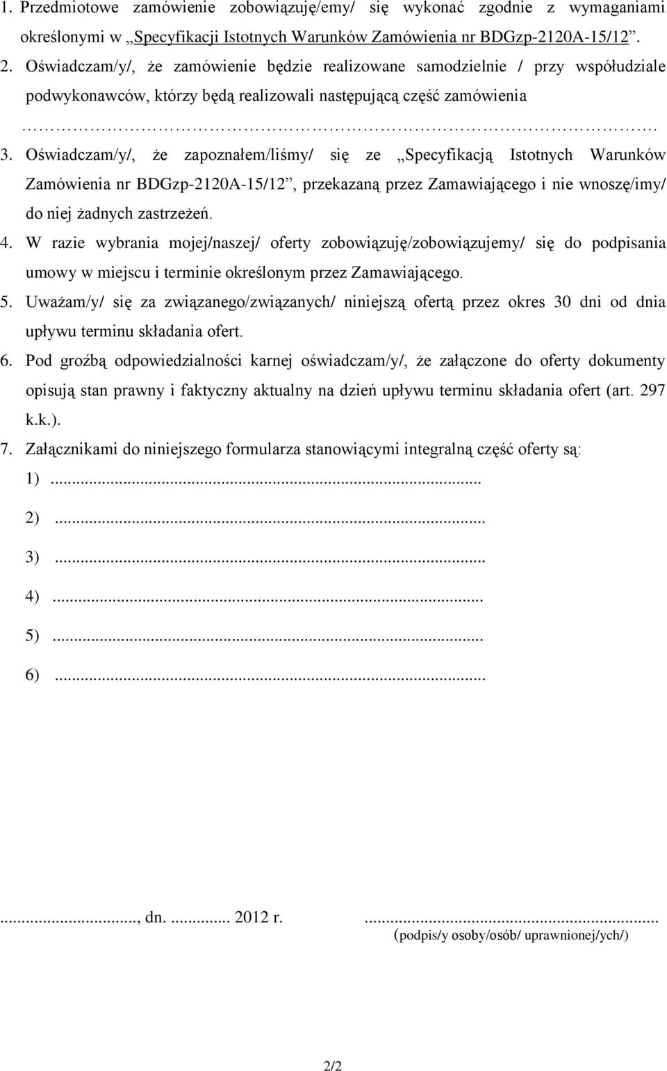 Oświadczam/y/, że zapoznałem/liśmy/ się ze Specyfikacją Istotnych Warunków Zamówienia nr BDGzp-2120A-15/12, przekazaną przez Zamawiającego i nie wnoszę/imy/ do niej żadnych zastrzeżeń. 4.