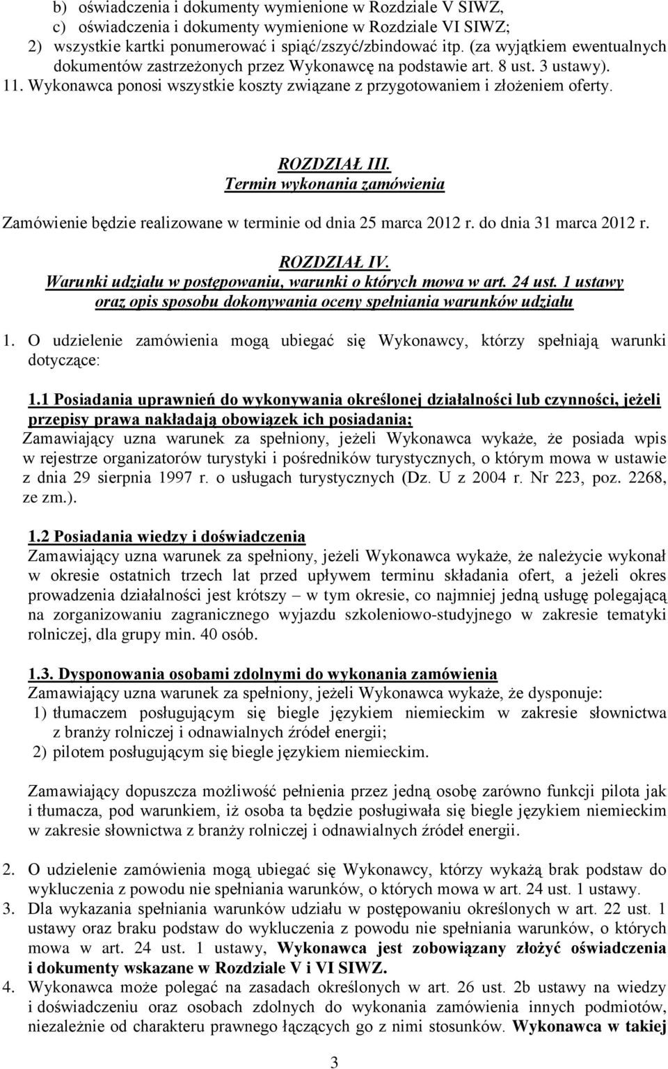 ROZDZIAŁ III. Termin wykonania zamówienia Zamówienie będzie realizowane w terminie od dnia 25 marca 2012 r. do dnia 31 marca 2012 r. ROZDZIAŁ IV.