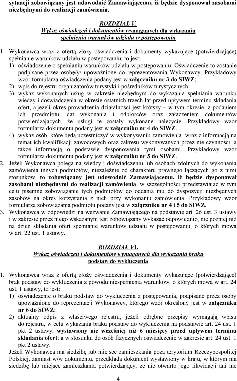 Wykonawca wraz z ofertą złoży oświadczenia i dokumenty wykazujące (potwierdzające) spełnianie warunków udziału w postępowaniu, to jest: 1) oświadczenie o spełnianiu warunków udziału w postępowaniu.