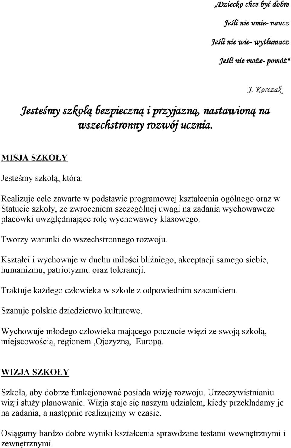 uwzględniające rolę klasowego. Tworzy warunki do wszechstronnego rozwoju. Kształci i wychowuje w duchu miłości bliźniego, akceptacji samego siebie, humanizmu, patriotyzmu oraz tolerancji.