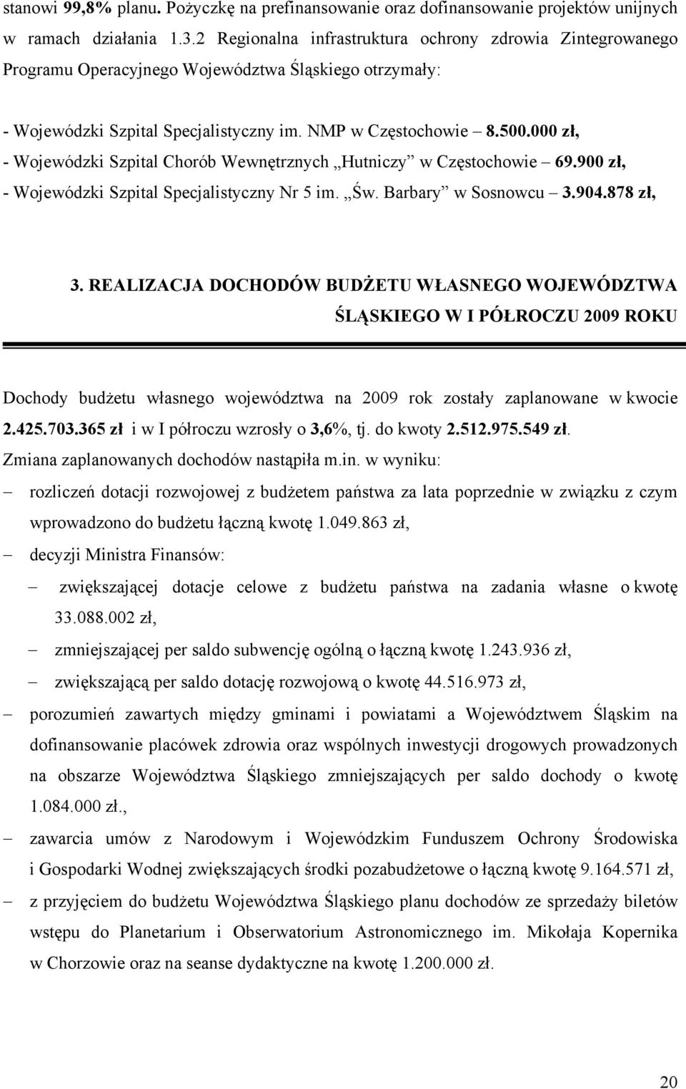 000 zł, - Wojewódzki Szpital Chorób Wewnętrznych Hutniczy w Częstochowie 69.900 zł, - Wojewódzki Szpital Specjalistyczny Nr 5 im. Św. Barbary w Sosnowcu 3.904.878 zł, 3.