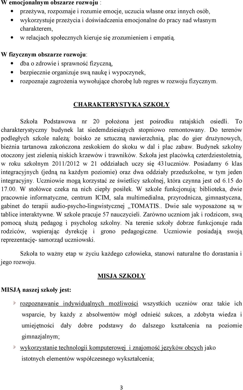 W fizycznym obszarze rozwoju: dba o zdrowie i sprawno9 fizyczn5, bezpiecznie organizuje sw5 nauk i wypoczynek, rozpoznaje zagro8enia wywouj5ce chorob lub regres w rozwoju fizycznym.