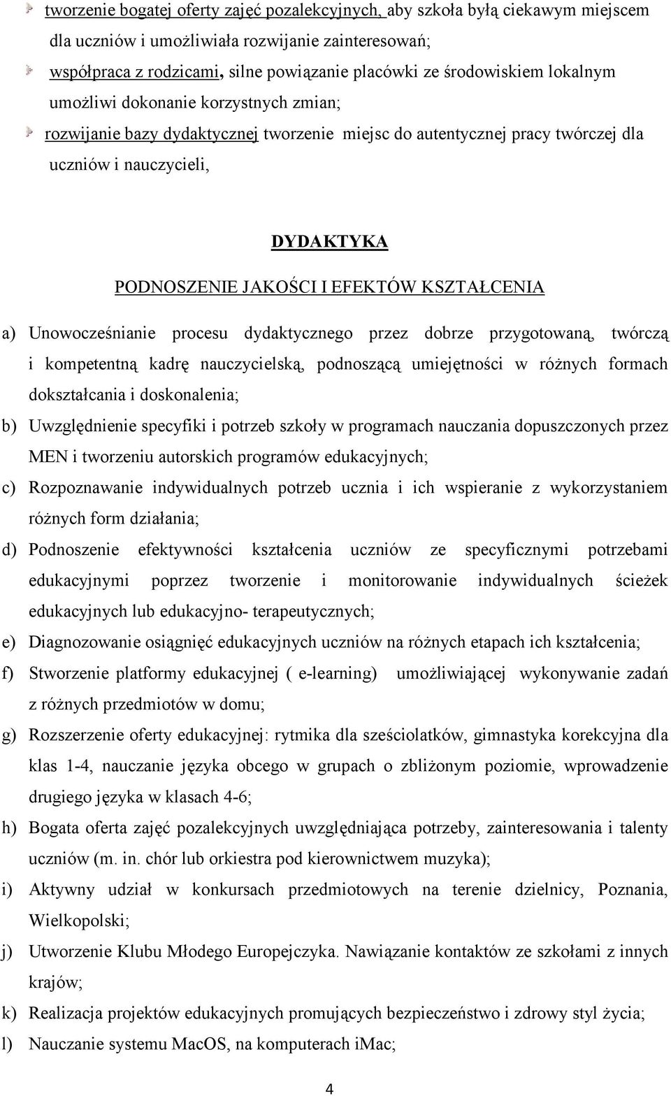 KSZTALCENIA a) Unowoczenianie procesu dydaktycznego przez dobrze przygotowan5, twórcz5 i kompetentn5 kadr nauczycielsk5, podnosz5c5 umiejtnoci w ró8nych formach doksztacania i doskonalenia; b)