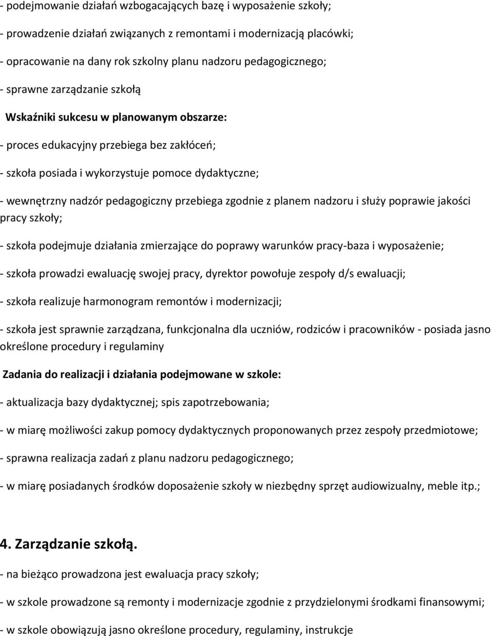 przebiega zgodnie z planem nadzoru i służy poprawie jakości pracy szkoły; - szkoła podejmuje działania zmierzające do poprawy warunków pracy-baza i wyposażenie; - szkoła prowadzi ewaluację swojej