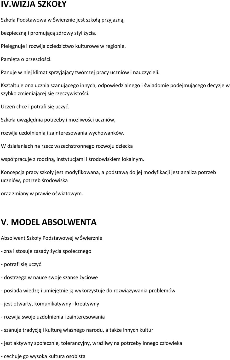 Kształtuje ona ucznia szanującego innych, odpowiedzialnego i świadomie podejmującego decyzje w szybko zmieniającej się rzeczywistości. Uczeń chce i potrafi się uczyć.