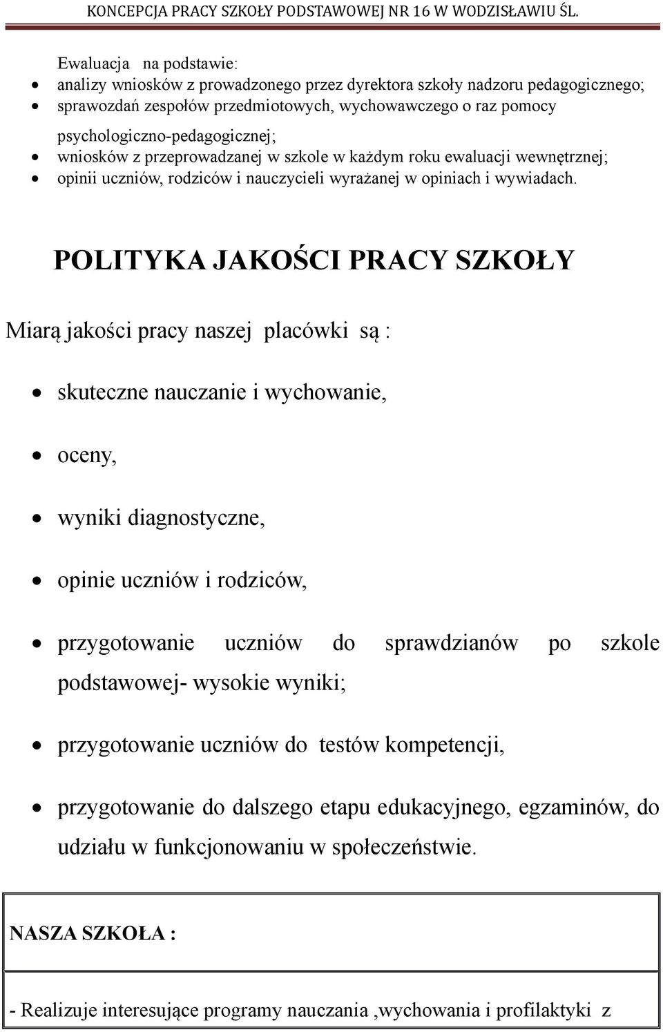 POLITYKA JAKOŚCI PRACY SZKOŁY Miarą jakości pracy naszej placówki są : skuteczne nauczanie i wychowanie, oceny, wyniki diagnostyczne, opinie uczniów i rodziców, przygotowanie uczniów do sprawdzianów