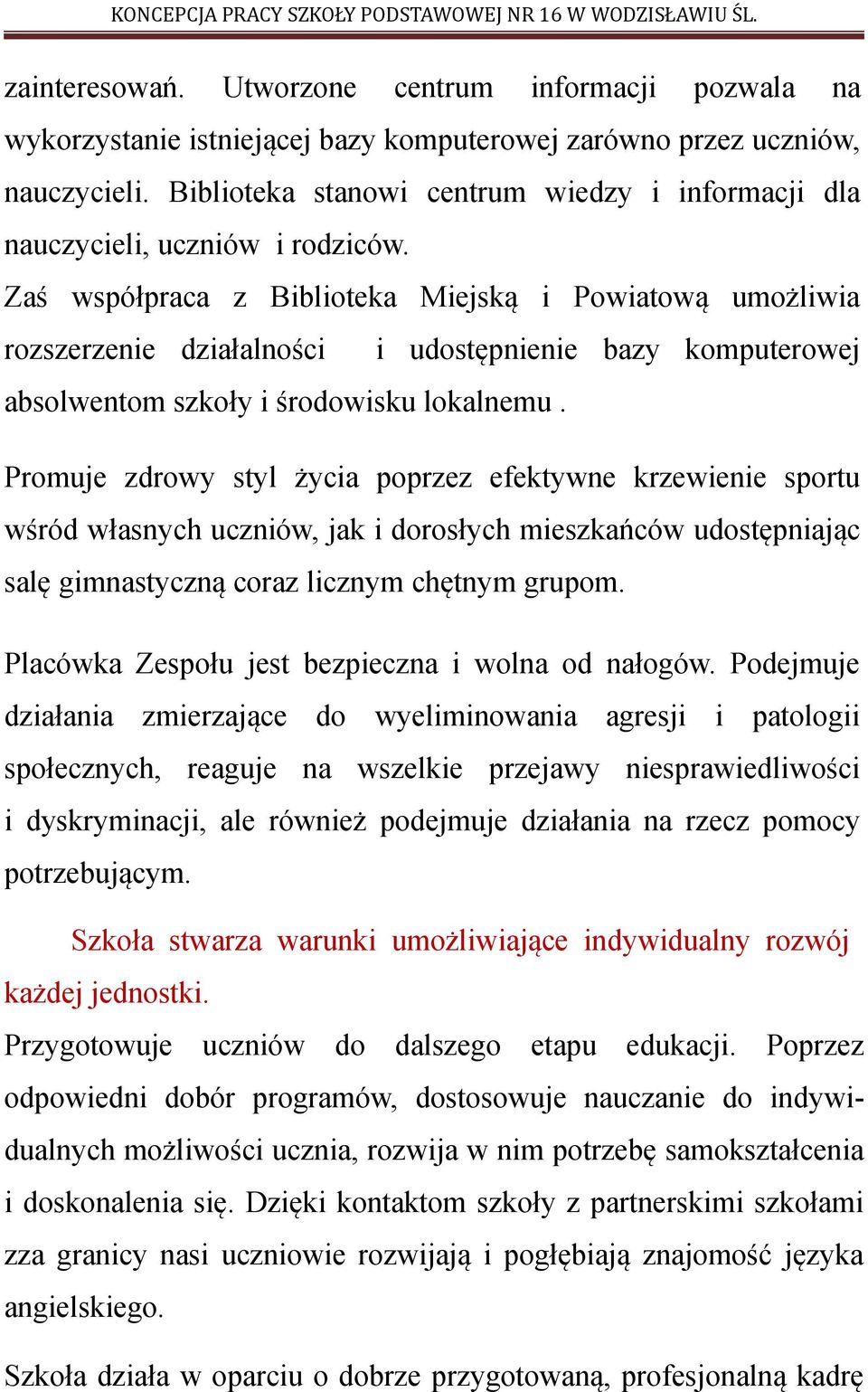 Zaś współpraca z Biblioteka Miejską i Powiatową umożliwia rozszerzenie działalności i udostępnienie bazy komputerowej absolwentom szkoły i środowisku lokalnemu.