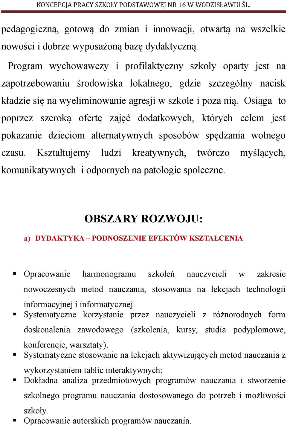 Osiąga to poprzez szeroką ofertę zajęć dodatkowych, których celem jest pokazanie dzieciom alternatywnych sposobów spędzania wolnego czasu.