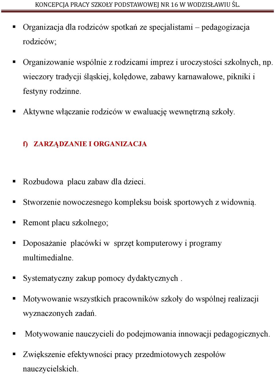 f) ZARZĄDZANIE I ORGANIZACJA Rozbudowa placu zabaw dla dzieci. Stworzenie nowoczesnego kompleksu boisk sportowych z widownią.