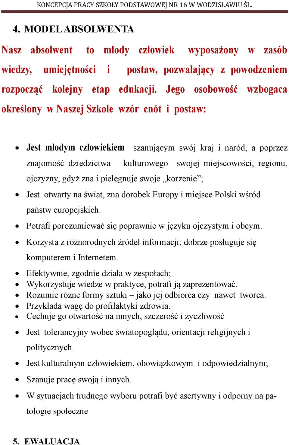 ojczyzny, gdyż zna i pielęgnuje swoje korzenie ; Jest otwarty na świat, zna dorobek Europy i miejsce Polski wśród państw europejskich. Potrafi porozumiewać się poprawnie w języku ojczystym i obcym.