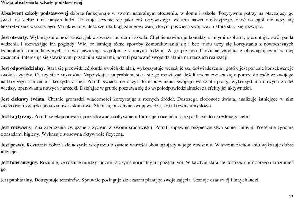 Ma określony, dość szeroki krąg zainteresowań, którym poświęca swój czas, i które stara się rozwijać. Jest otwarty. Wykorzystuje możliwości, jakie stwarza mu dom i szkoła.