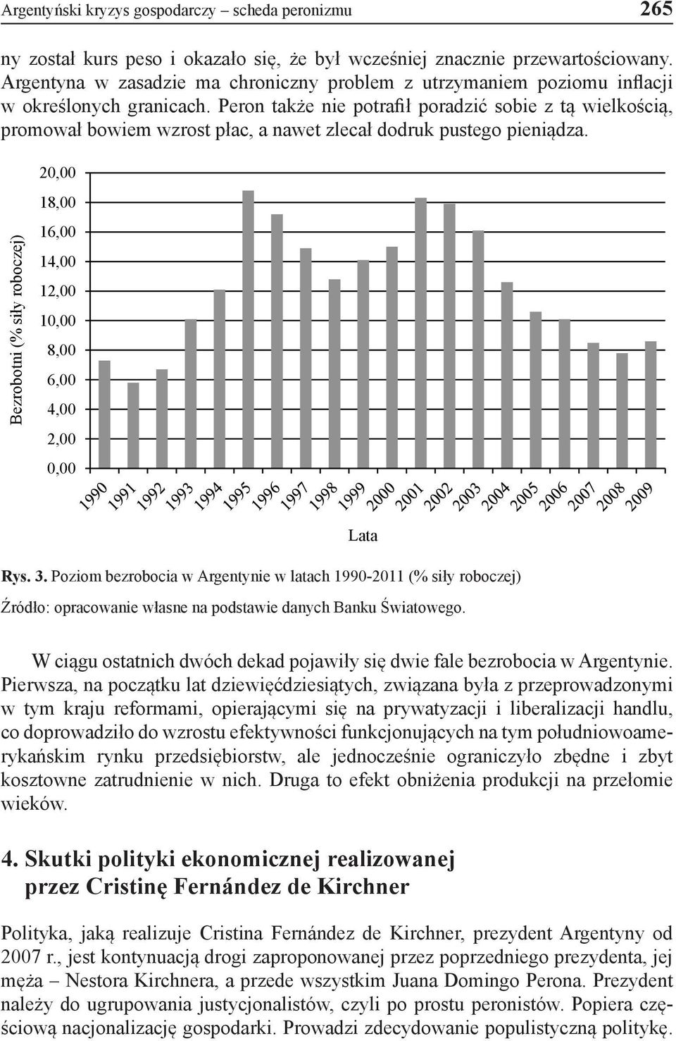 Peron także nie potrafił poradzić sobie z tą wielkością, promował bowiem wzrost płac, a nawet zlecał dodruk pustego pieniądza.