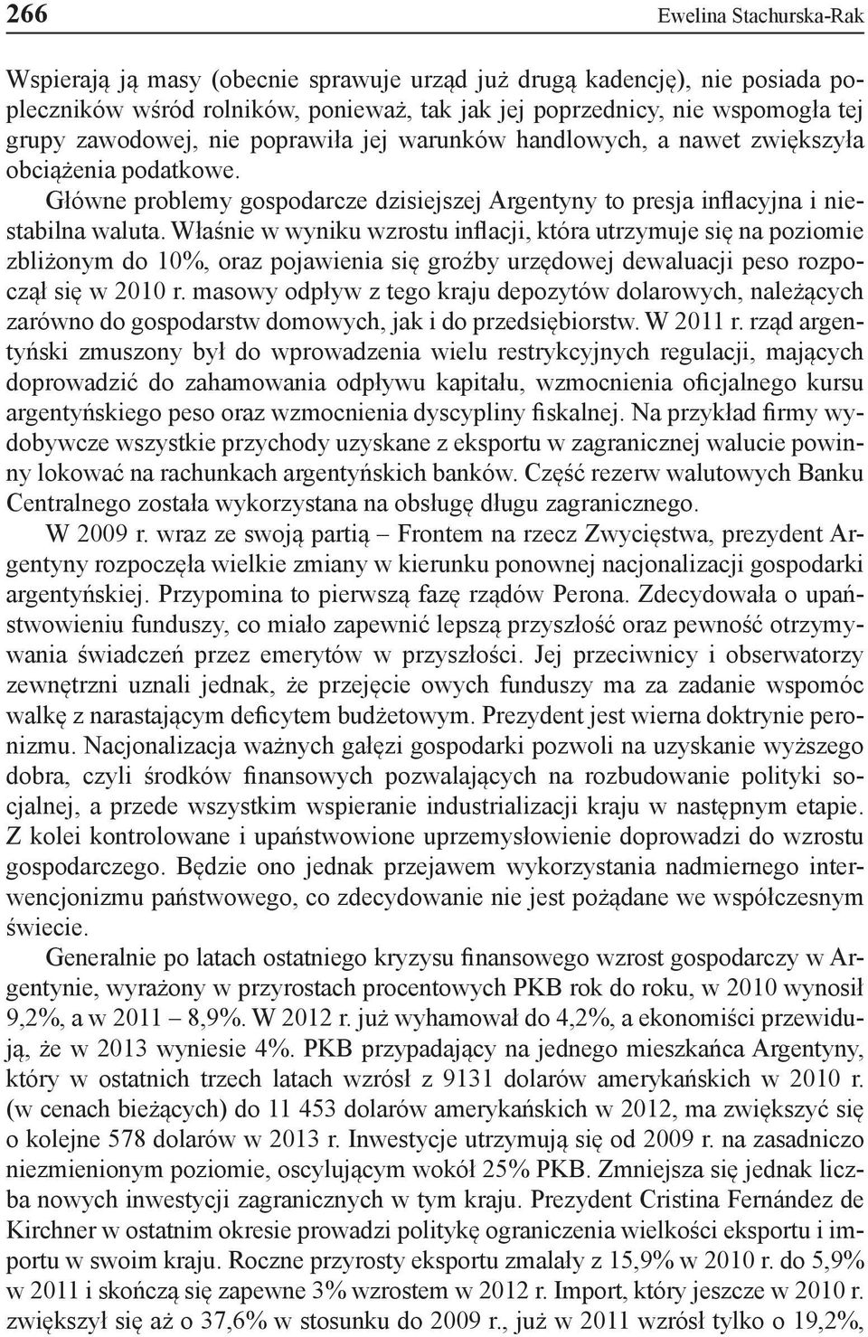 Właśnie w wyniku wzrostu inflacji, która utrzymuje się na poziomie zbliżonym do 10%, oraz pojawienia się groźby urzędowej dewaluacji peso rozpoczął się w 2010 r.