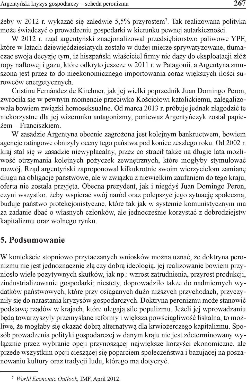 rząd argentyński znacjonalizował przedsiębiorstwo paliwowe YPF, które w latach dziewięćdziesiątych zostało w dużej mierze sprywatyzowane, tłumacząc swoją decyzję tym, iż hiszpański właściciel firmy