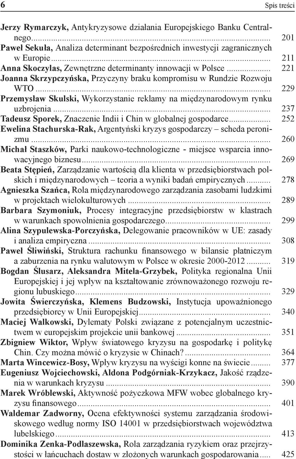 .. 229 Przemysław Skulski, Wykorzystanie reklamy na międzynarodowym rynku uzbrojenia... 237 Tadeusz Sporek, Znaczenie Indii i Chin w globalnej gospodarce.