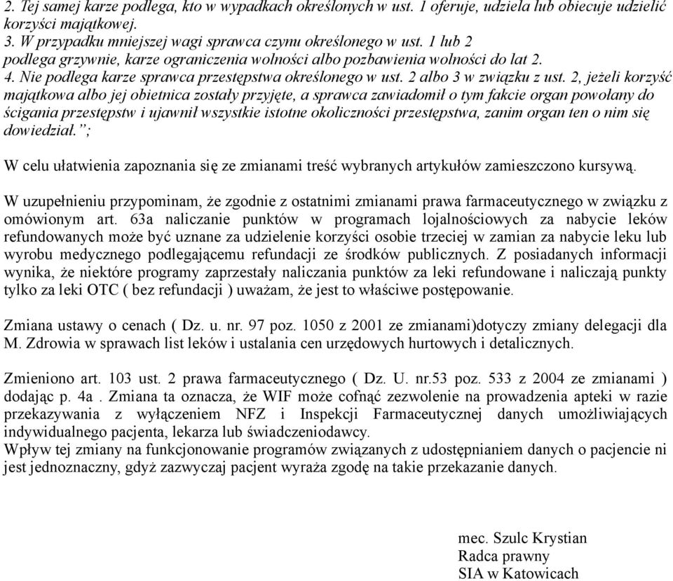 2, jeżeli korzyść majątkowa albo jej obietnica zostały przyjęte, a sprawca zawiadomił o tym fakcie organ powołany do ścigania przestępstw i ujawnił wszystkie istotne okoliczności przestępstwa, zanim