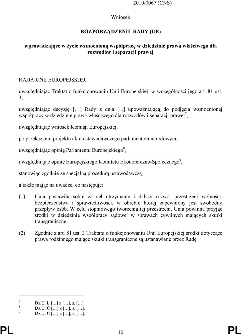 ..] upoważniającą do podjęcia wzmocnionej współpracy w dziedzinie prawa właściwego dla rozwodów i separacji prawej 7, uwzględniając wniosek Komisji Europejskiej, po przekazaniu projektu aktu