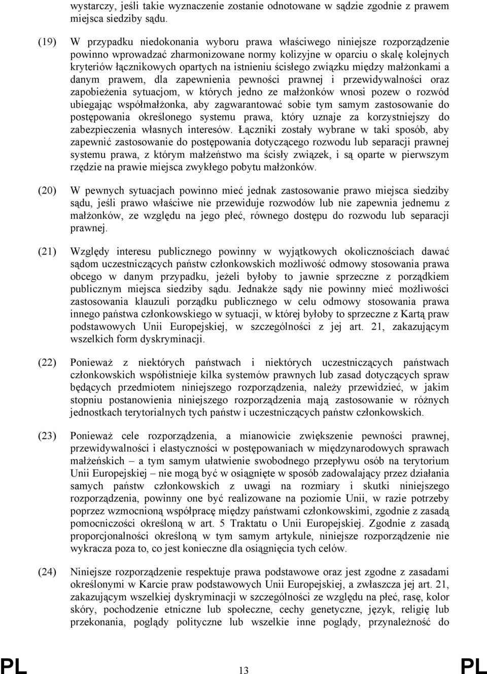 istnieniu ścisłego związku między małżonkami a danym prawem, dla zapewnienia pewności prawnej i przewidywalności oraz zapobieżenia sytuacjom, w których jedno ze małżonków wnosi pozew o rozwód