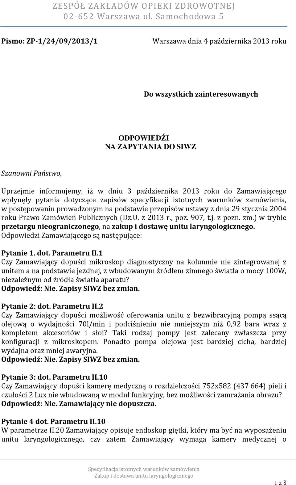 Zamówień Publicznych (Dz.U. z 2013 r., poz. 907, t.j. z pozn. zm.) w trybie przetargu nieograniczonego, na zakup i dostawę unitu laryngologicznego. Odpowiedzi Zamawiającego są następujące: Pytanie 1.