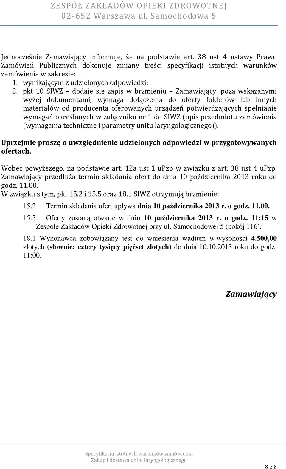 pkt 10 SIWZ dodaje się zapis w brzmieniu Zamawiający, poza wskazanymi wyżej dokumentami, wymaga dołączenia do oferty folderów lub innych materiałów od producenta oferowanych urządzeń potwierdzających