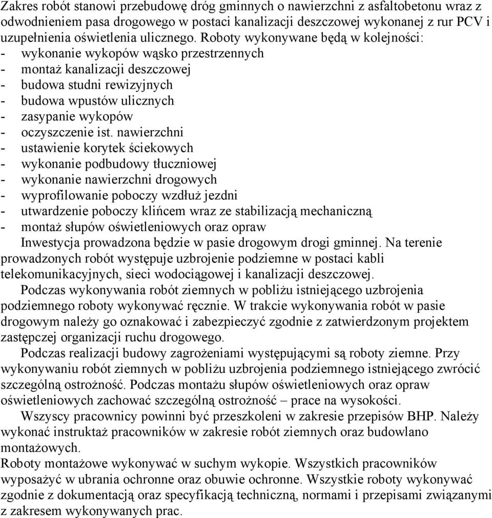 Roboty wykonywane będą w kolejności: - wykonanie wykopów wąsko przestrzennych - montaŝ kanalizacji deszczowej - budowa studni rewizyjnych - budowa wpustów ulicznych - zasypanie wykopów - oczyszczenie