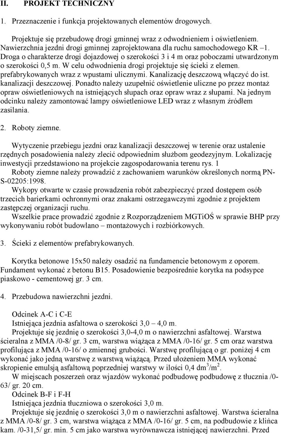 W celu odwodnienia drogi projektuje się ścieki z elemen. prefabrykowanych wraz z wpustami ulicznymi. Kanalizację deszczową włączyć do ist. kanalizacji deszczowej.