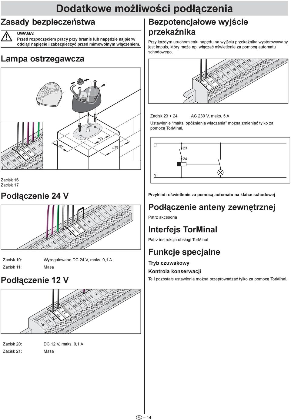 włączać oświetlenie za pomocą automatu schodowego. 4 0 9 8 7 6 5 Zacisk + 4 AC 0 V, maks. 5 A Ustawienie maks. opóźnienia włączania można zmieniać tylko za pomocą TorMinal.