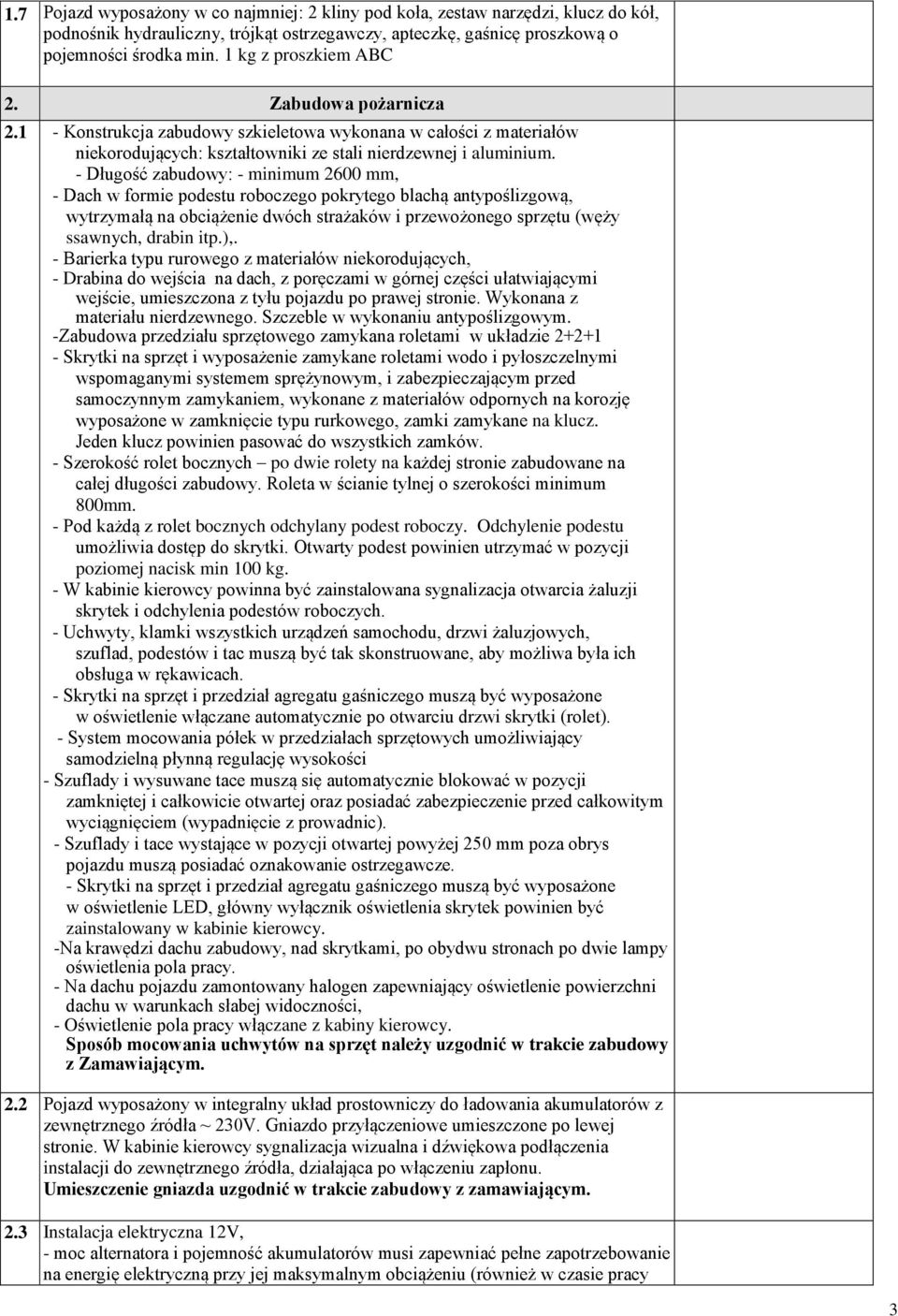 - Długość zabudowy: - minimum 2600 mm, - Dach w formie podestu roboczego pokrytego blachą antypoślizgową, wytrzymałą na obciążenie dwóch strażaków i przewożonego sprzętu (węży ssawnych, drabin itp.),.